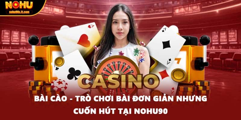 Bài Cào - Trò Chơi Bài Đơn Giản Nhưng Cuốn Hút Tại Nohu90