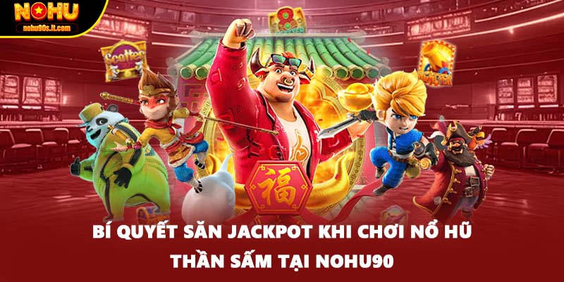 Bí quyết săn Jackpot khi chơi nổ hũ thần sấm tại NOHU90​