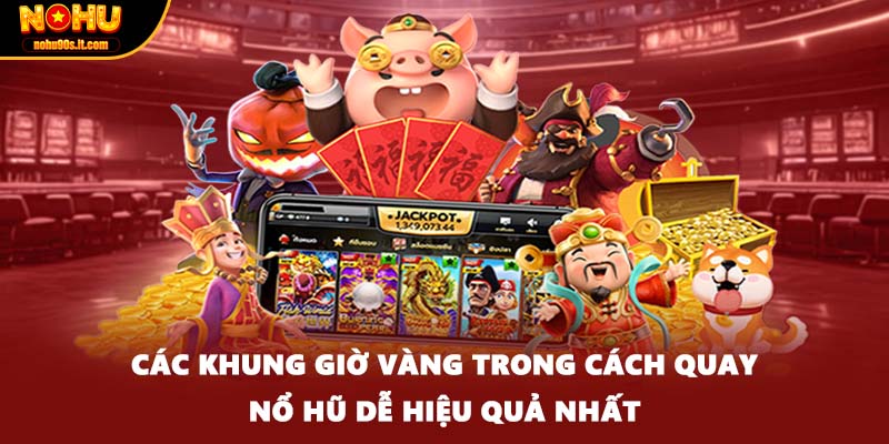 Các khung giờ vàng trong cách quay nổ hũ dễ hiệu quả nhất