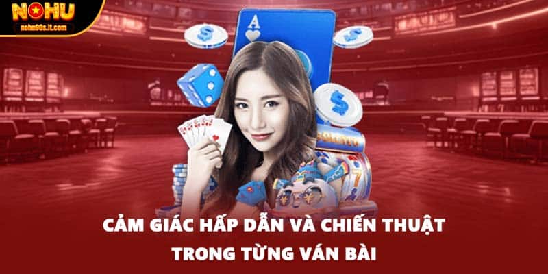 Cảm giác hấp dẫn và chiến thuật trong từng ván bài