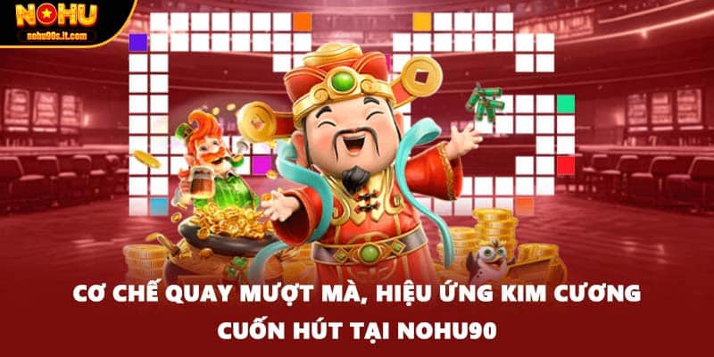 Cơ chế quay mượt mà, hiệu ứng kim cương cuốn hút tại Nohu90