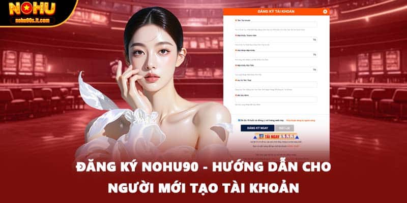 Đăng Ký NOHU90 - Hướng Dẫn Cho Người Mới Tạo Tài Khoản