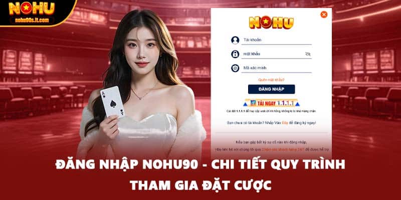 Đăng Nhập NOHU90 - Chi Tiết Quy Trình Tham Gia Đặt Cược