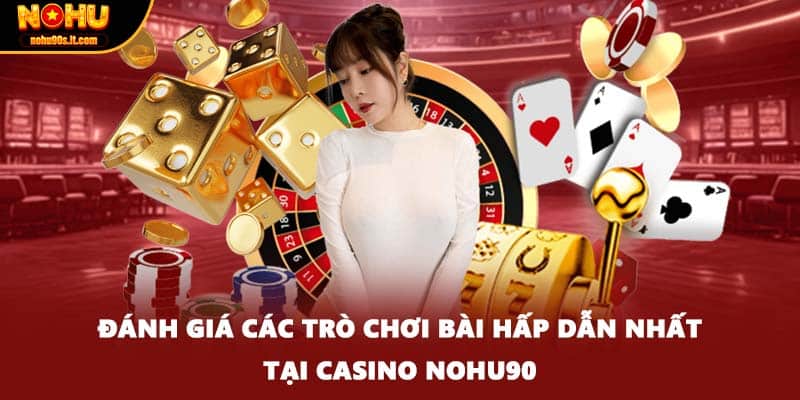 Đánh giá các trò chơi bài hấp dẫn nhất tại Casino Nohu90