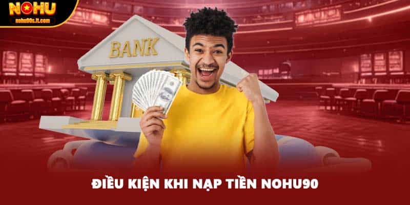 Điều kiện khi nạp tiền NOHU90