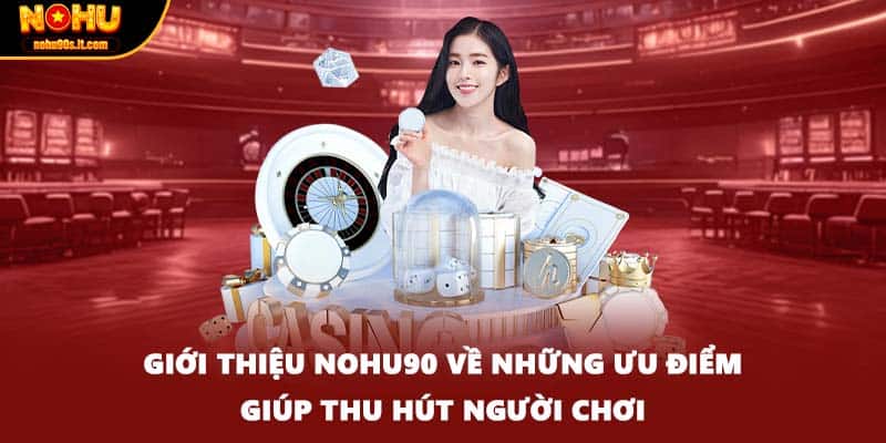 Giới thiệu NOHU90 về những ưu điểm giúp thu hút người chơi