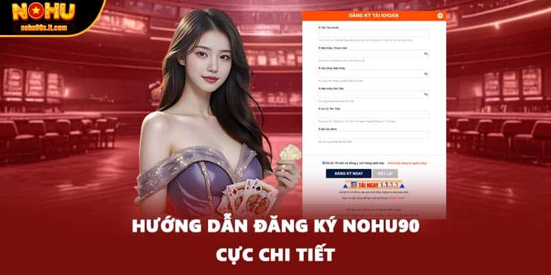 Hướng dẫn đăng ký NOHU90 cực chi tiết