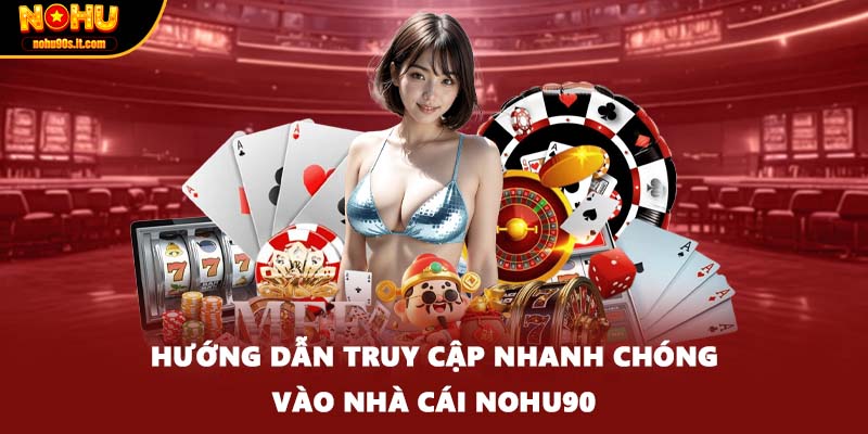 Hướng dẫn truy cập nhanh chóng vào nhà cái NOHU90