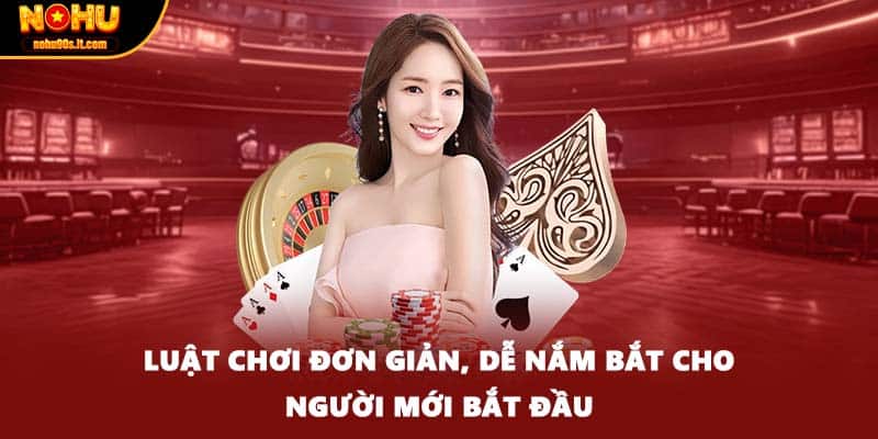 Luật chơi đơn giản, dễ nắm bắt cho người mới bắt đầu
