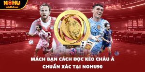 Mách Bạn Cách Đọc Kèo Châu Á Chuẩn Xác Tại Nohu90