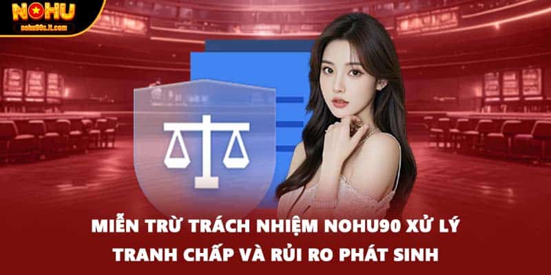 Miễn trừ trách nhiệm NOHU90 xử lý tranh chấp và rủi ro phát sinh