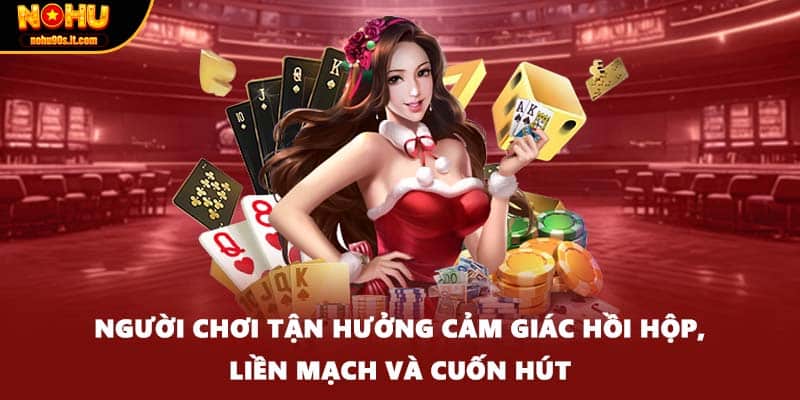 Người chơi tận hưởng cảm giác hồi hộp, liền mạch và cuốn hút