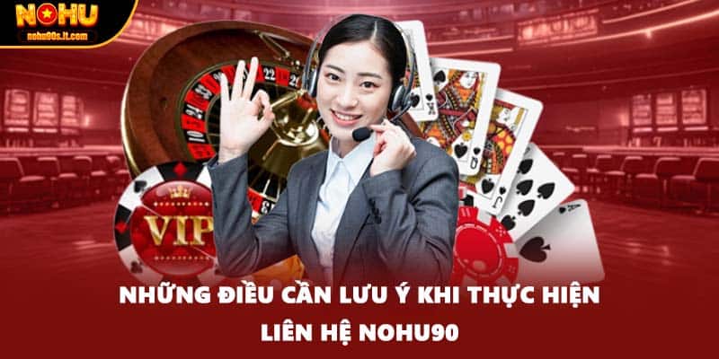 Những điều cần lưu ý khi thực hiện liên hệ NOHU90