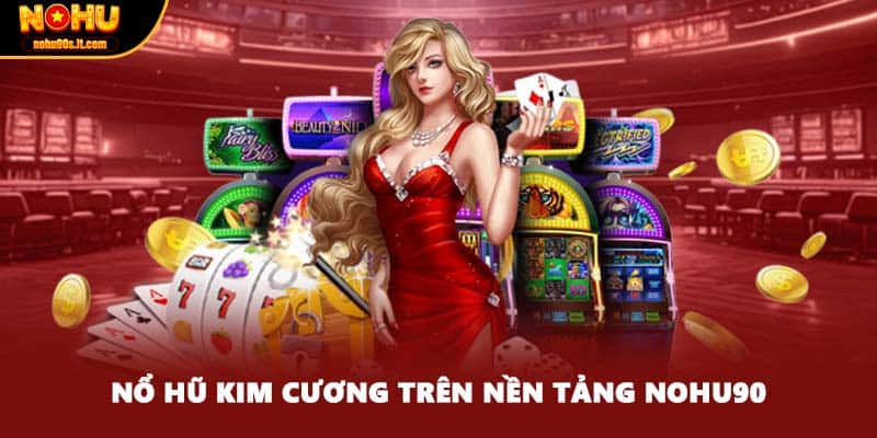 Nổ hũ Kim Cương trên nền tảng Nohu90
