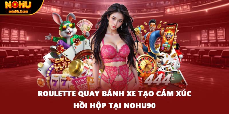 Roulette quay bánh xe tạo cảm xúc hồi hộp tại Nohu90