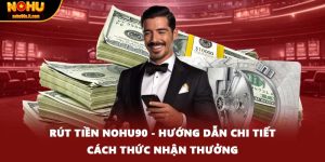 Rút Tiền NOHU90 - Hướng Dẫn Chi Tiết Cách Thức Nhận Thưởng
