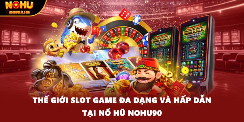 Thế giới slot game đa dạng và hấp dẫn tại nổ hũ Nohu90