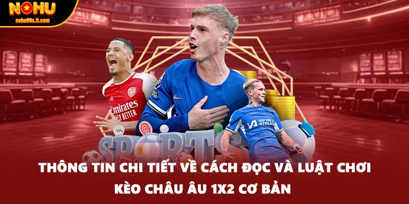 Thông tin chi tiết về cách đọc và luật chơi kèo châu Âu 1x2 cơ bản