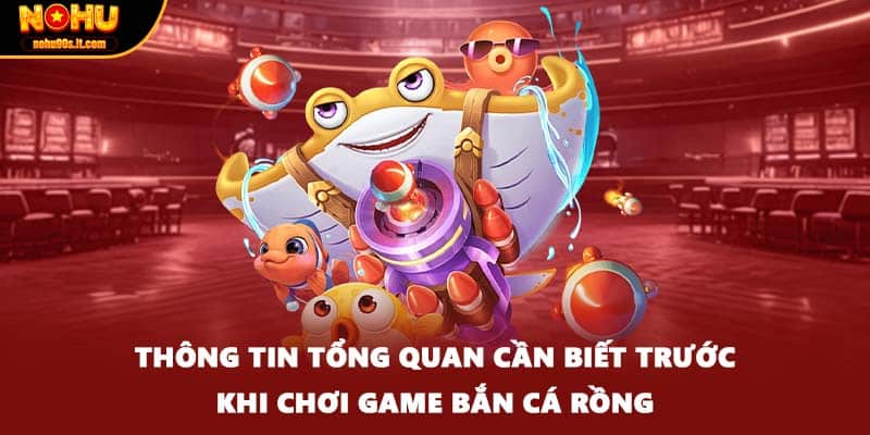 Thông tin tổng quan cần biết trước khi chơi game bắn cá rồng