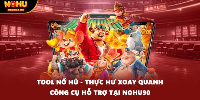 Tool Nổ Hũ - Thực Hư Xoay Quanh Công Cụ Hỗ Trợ Tại Nohu90